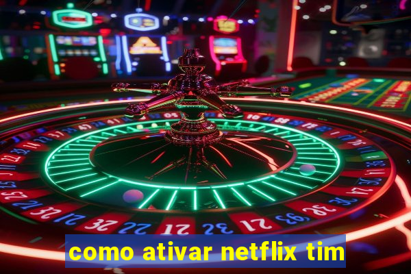 como ativar netflix tim